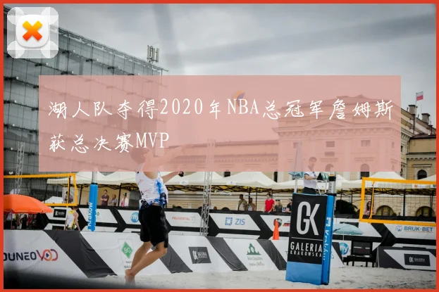 湖人队夺得2020年NBA总冠军詹姆斯获总决赛MVP