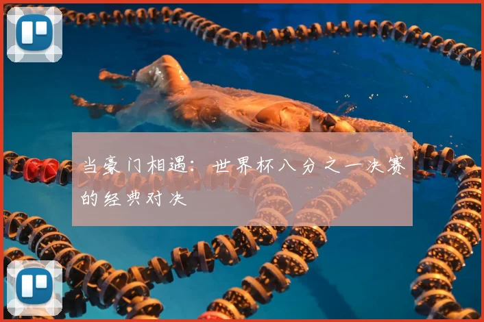 当豪门相遇:世界杯八分之一决赛的经典对决