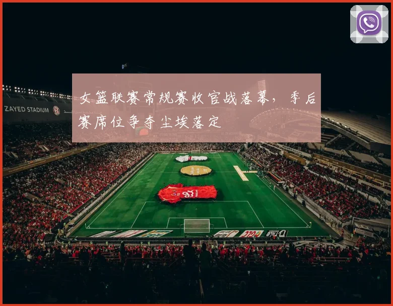 女篮联赛常规赛收官战落幕,季后赛席位争夺尘埃落定