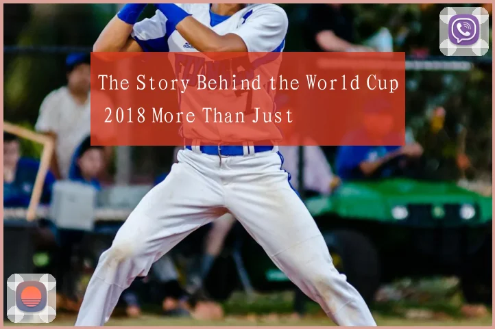The Story Behind the World Cup 2018 More Than Just