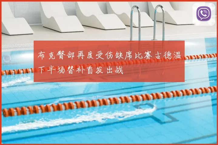 布克臀部再度受伤缺席比赛古德温下半场替补首发出战