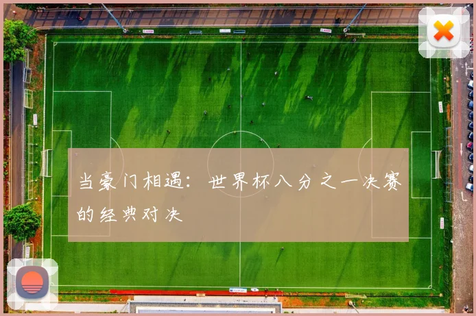 当豪门相遇：世界杯八分之一决赛的经典对决