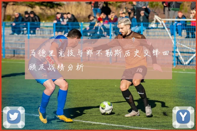 马德里竞技与那不勒斯历史交锋回顾及战绩分析