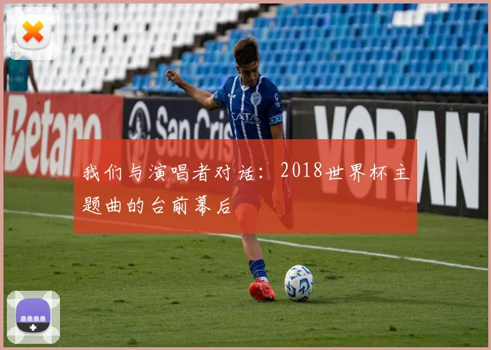 我们与演唱者对话:2018世界杯主题曲的台前幕后