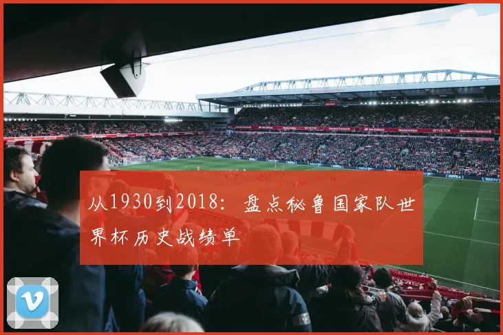 从1930到2018：盘点秘鲁国家队世界杯历史战绩单