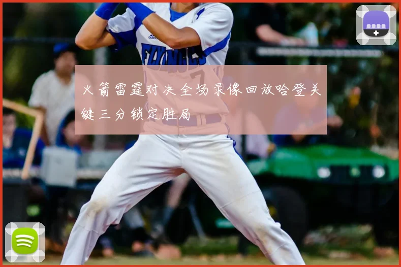火箭雷霆对决全场录像回放哈登关键三分锁定胜局