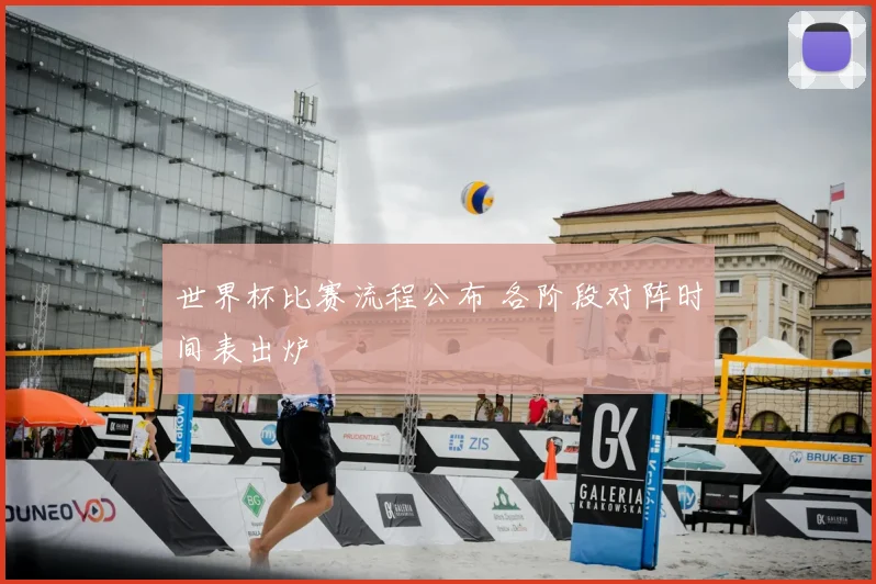 世界杯比赛流程公布 各阶段对阵时间表出炉