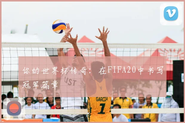 你的世界杯传奇:在FIFA20中书写冠军篇章