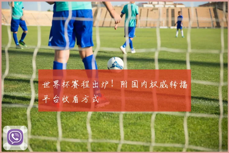 世界杯赛程出炉!附国内权威转播平台收看方式
