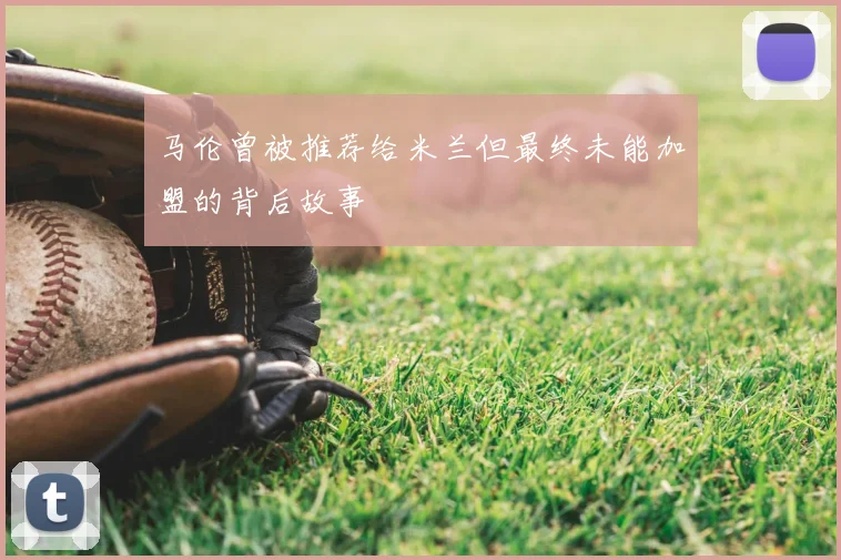 马伦曾被推荐给米兰但最终未能加盟的背后故事