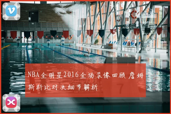 NBA全明星2016全场录像回顾 詹姆斯科比对决细节解析