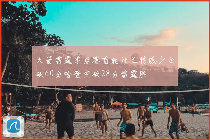 火箭雷霆季后赛首轮杜兰特威少合砍60分哈登空砍28分雷霆胜