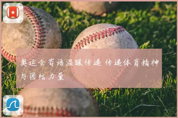 奥运会寄语温暖传递 传递体育精神与团结力量
